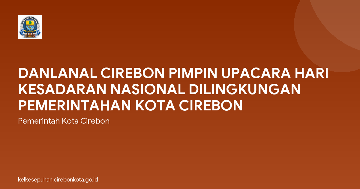 DANLANAL CIREBON PIMPIN UPACARA HARI KESADARAN NASIONAL DILINGKUNGAN PEMERINTAHAN KOTA CIREBON