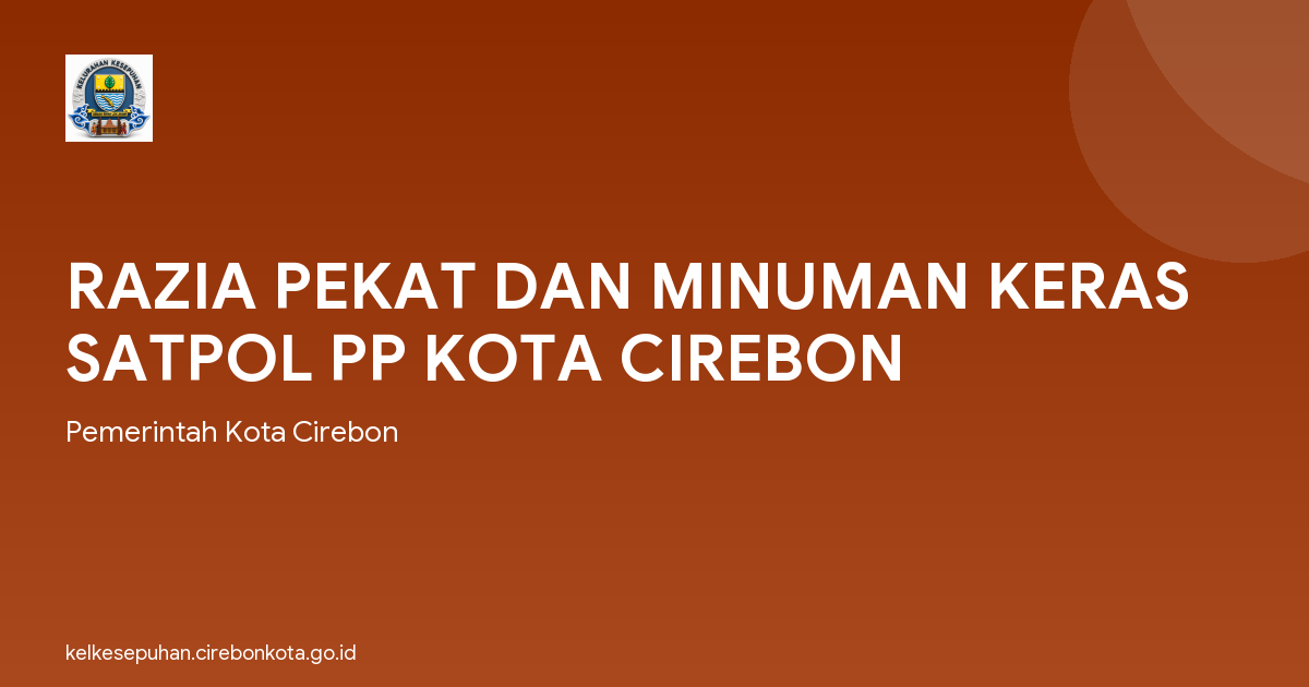 RAZIA PEKAT DAN MINUMAN KERAS SATPOL PP KOTA CIREBON