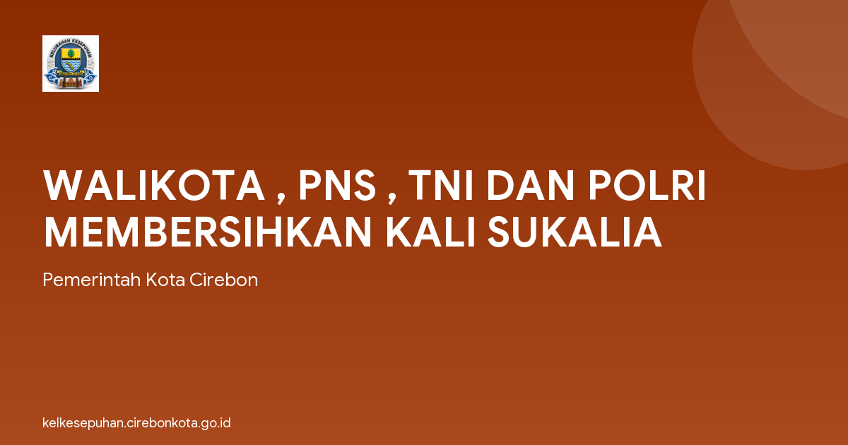 WALIKOTA , PNS , TNI DAN POLRI MEMBERSIHKAN KALI SUKALIA