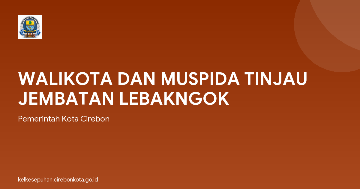 WALIKOTA DAN MUSPIDA TINJAU JEMBATAN LEBAKNGOK